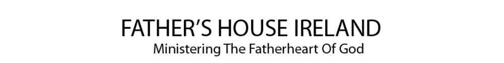 FATHER&rsquo;S HOUSE IRELANDMinistering the Fatherheart of God